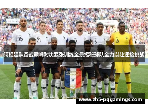 阿根廷队备战巅峰对决紧张训练全景揭秘球队全力以赴迎接挑战 阿根廷队备战巅峰对决紧张训练全景揭秘球队全力以赴迎接挑战