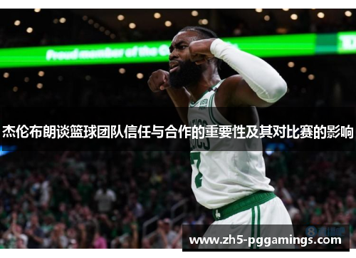 杰伦布朗谈篮球团队信任与合作的重要性及其对比赛的影响